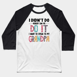 I Didn't Do it Nobody Saw me Do it I Want to Speak to My Grandpa Gift Baseball T-Shirt